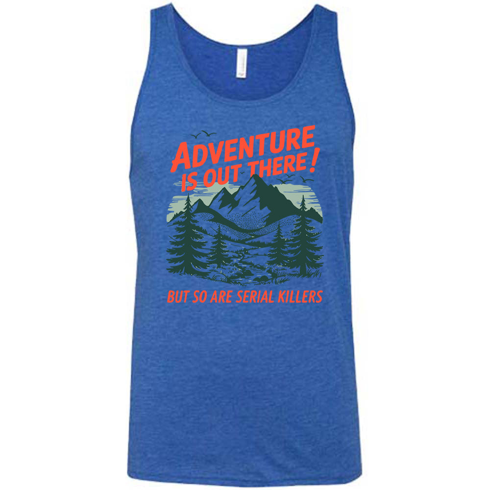 blue unisex tank with the words "adventure is out there! but so are serial killers" on it, with the graphic of mountains and woods and birds flying