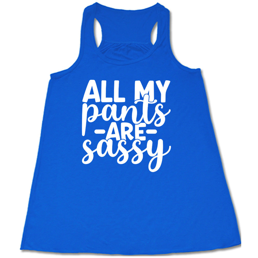 blue flowy tank with the words "all my pants are sassy" on it