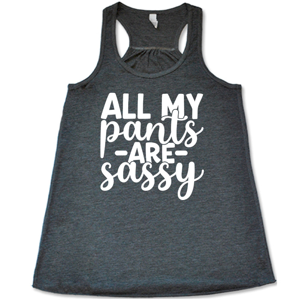 grey flowy tank with the words "all my pants are sassy" on it