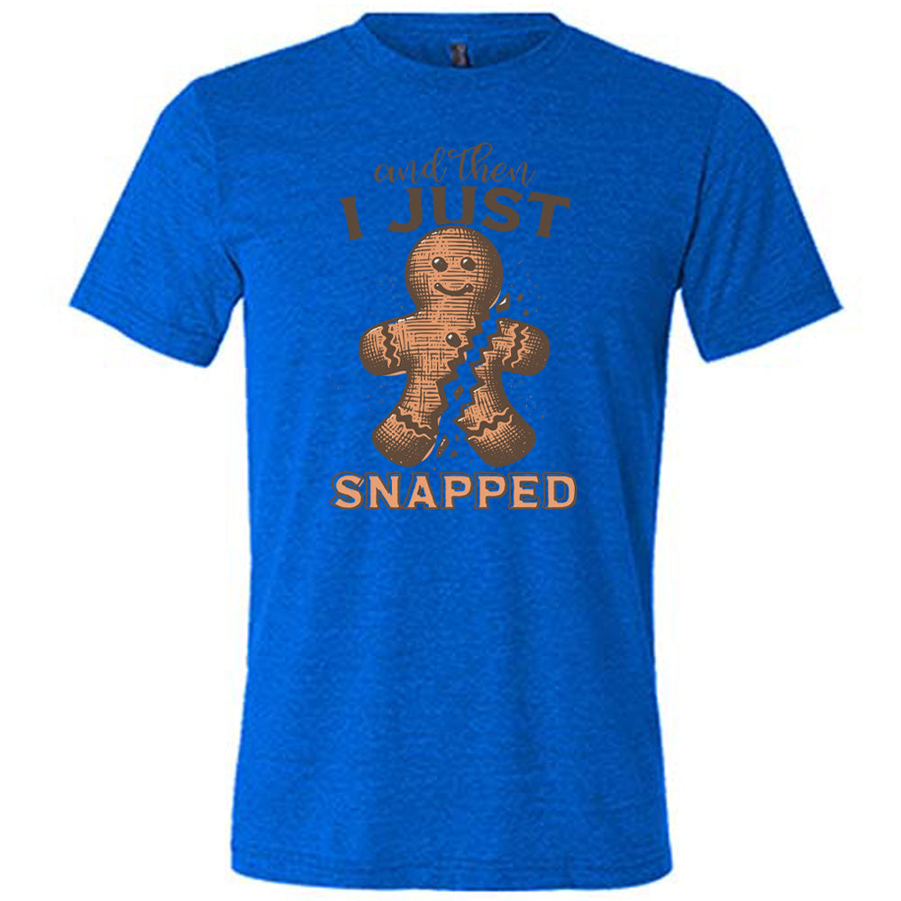 And Then I Just Snapped Shirt Unisex – Constantly Varied Gear