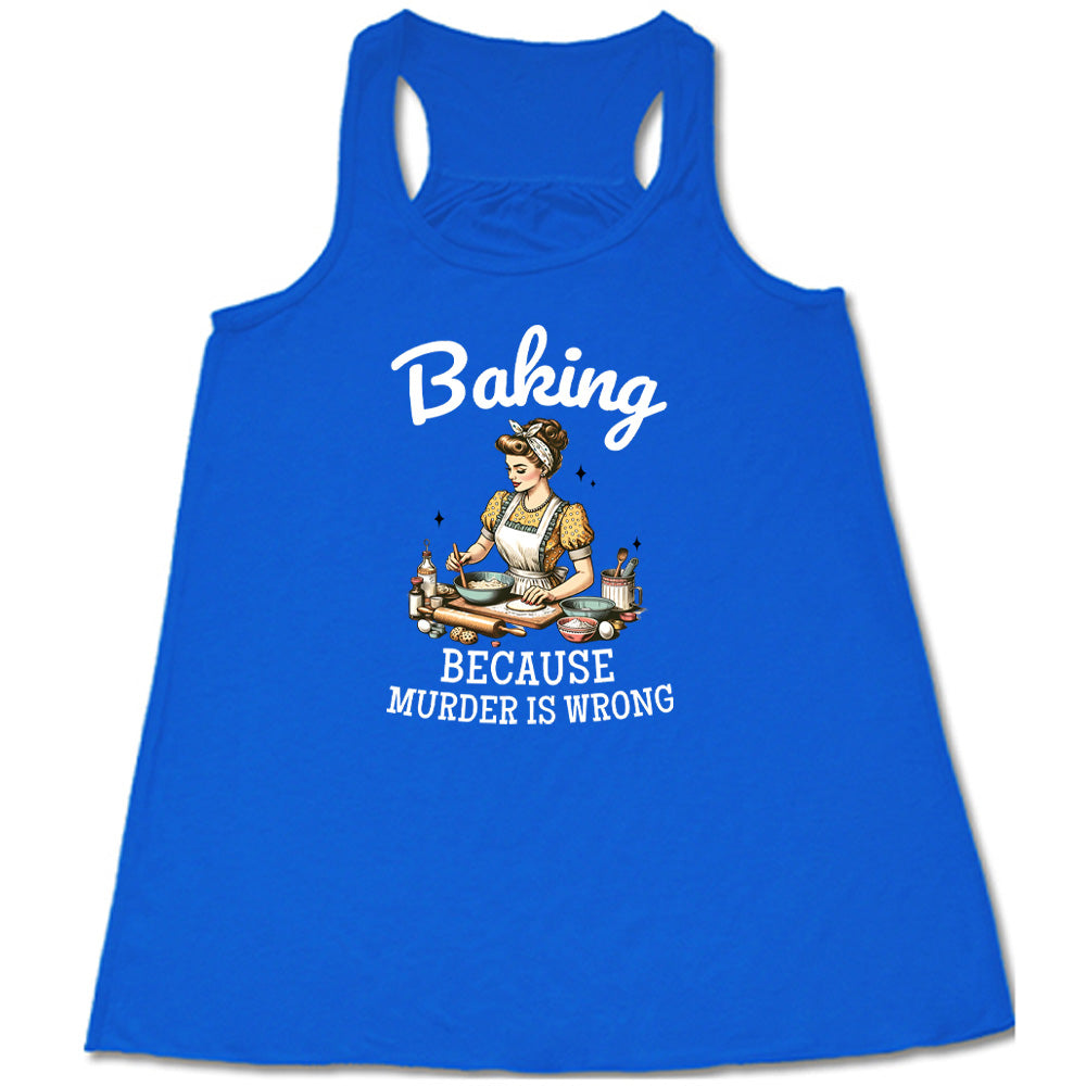 blue shirt with the text "Baking Because Murder Is Wrong" on it