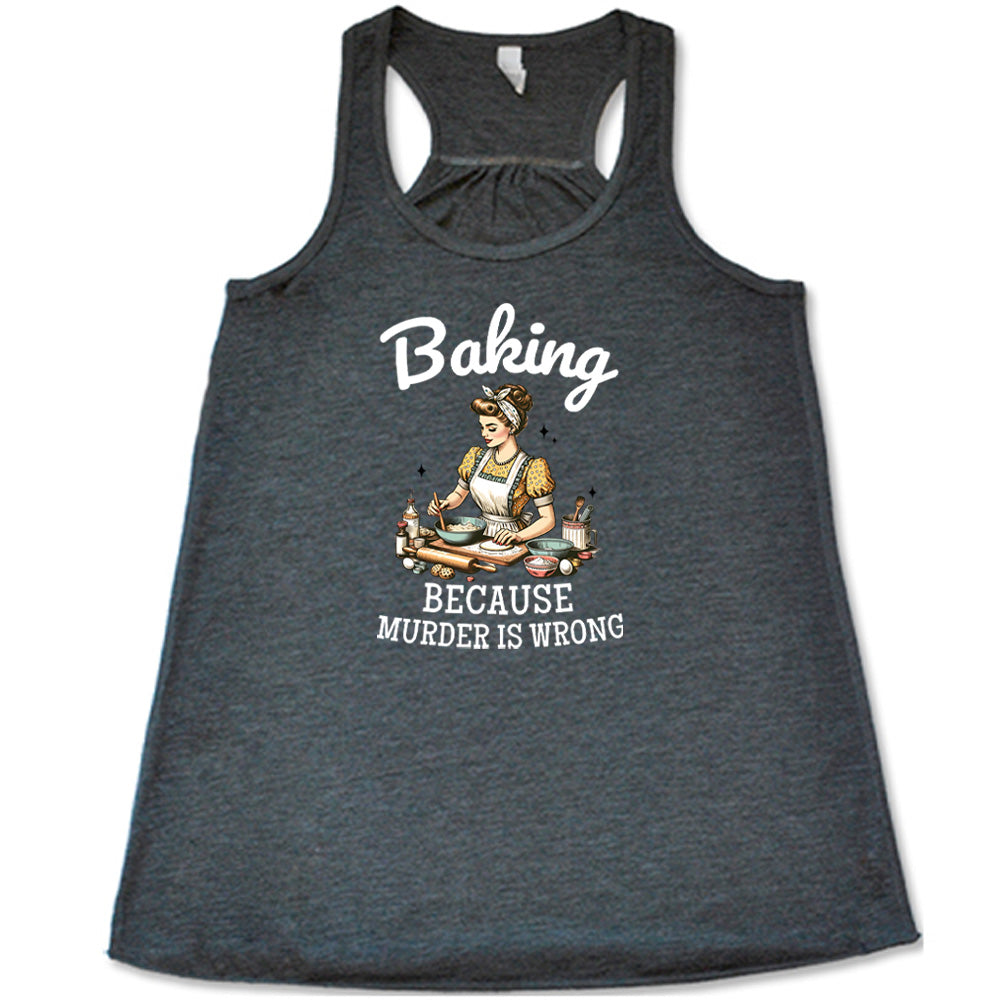 grey shirt with the text "Baking Because Murder Is Wrong" on it