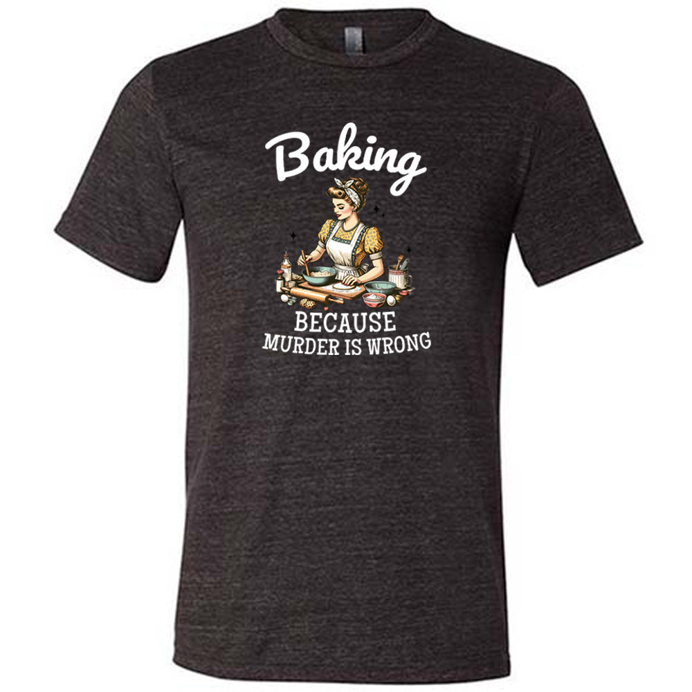 black shirt with the text "Baking Because Murder Is Wrong" on it