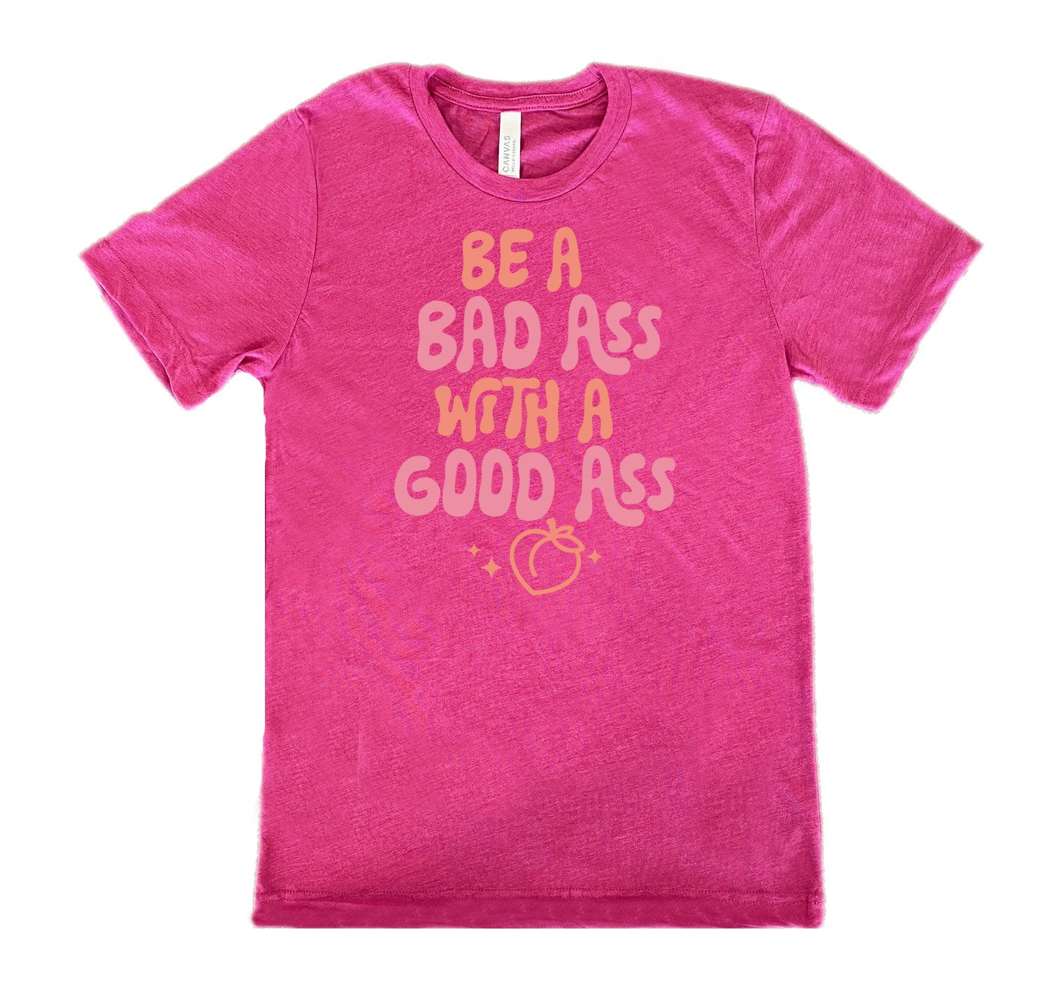 Be A Bad ass With A Good Ass Shirt Unisex