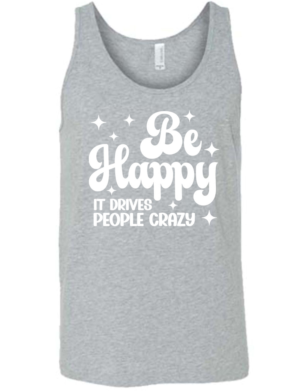 grey unisex tank with the words "be happy it drives people crazy" on it, with a number of stars around