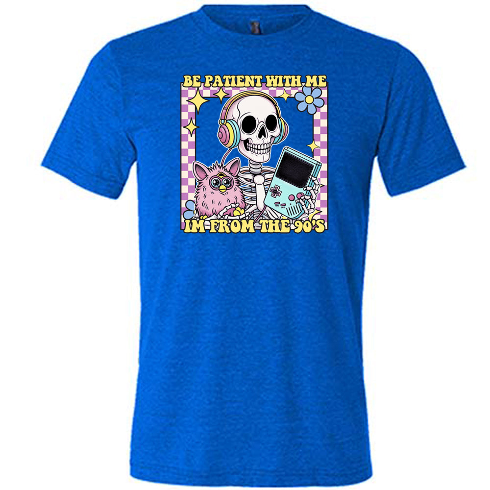 blue Be Patient With Me I'm From The 90's Shirt