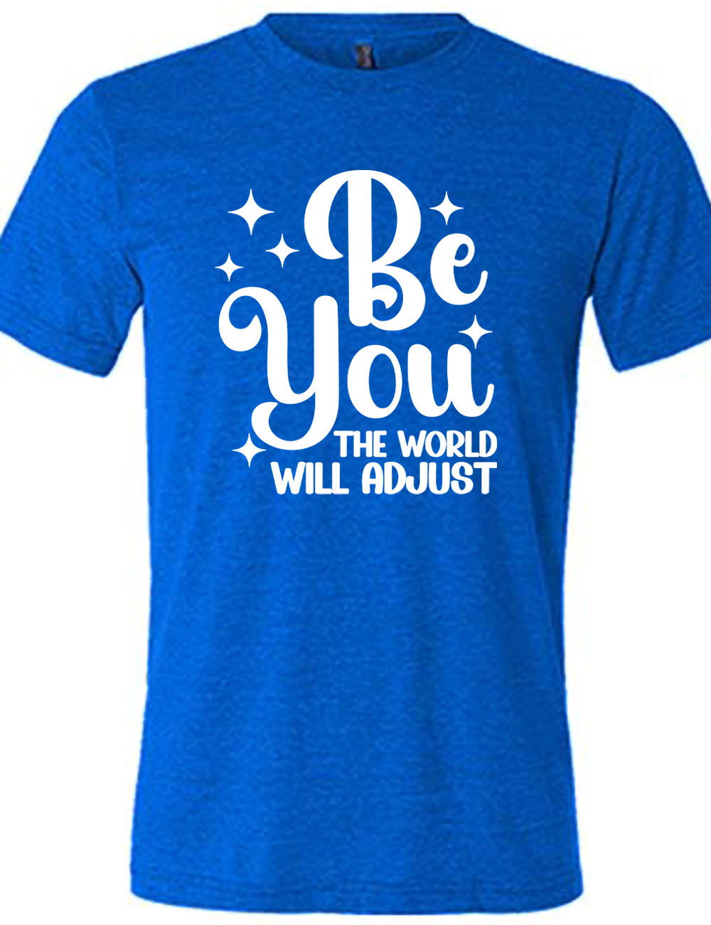 blue unisex tee with the words "be you" in big letters, surrounded by a few little stars, followed by the words "the world will adjust" underneath