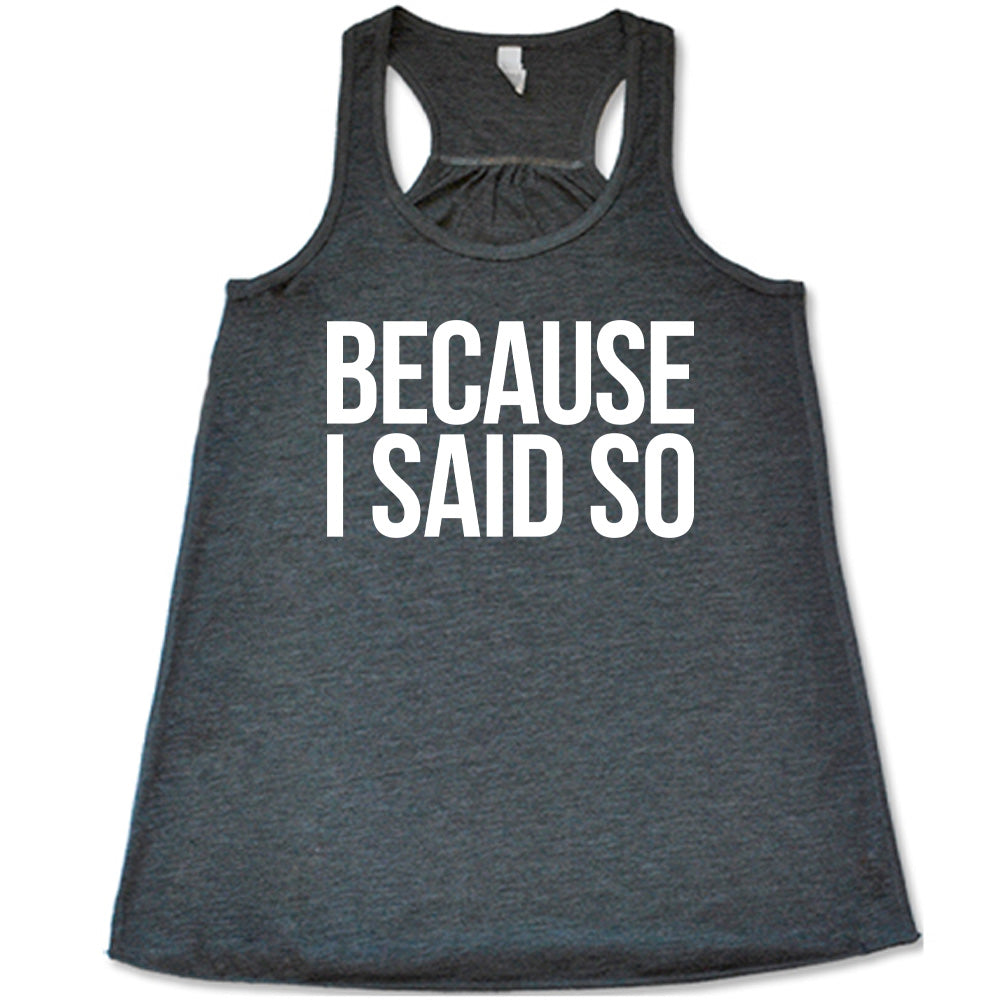 grey racerback flowy tank with the words "because I said so" on it