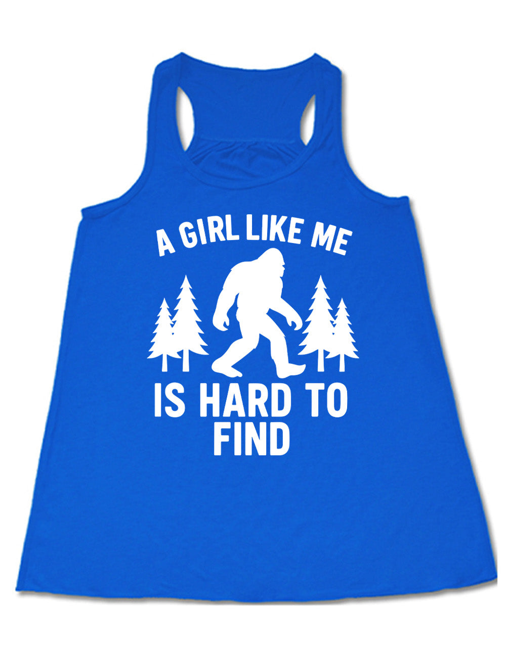 blue flowy racerback tank with the graphic of bigfoot's silhouette among a few pine trees, and the words surrounding it saying "a girl like me is hard to find"