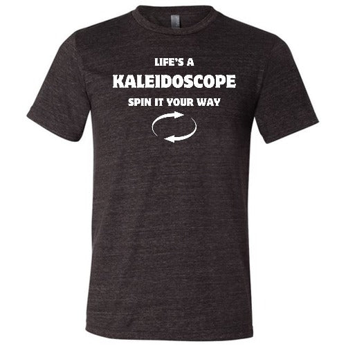 black unisex shirt with the saying "Life's A Kaleidoscope Spin It Your Way" on it