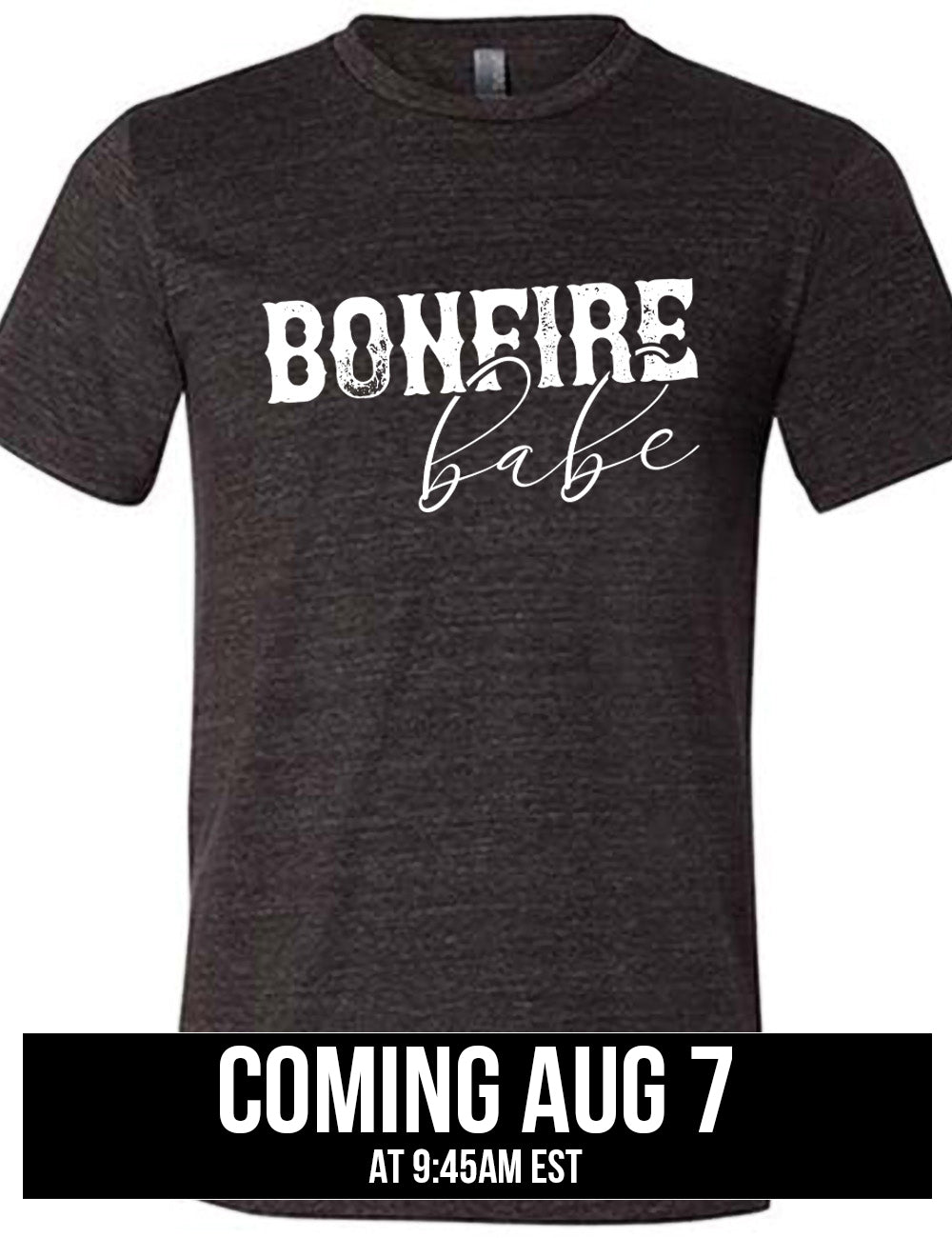 black unisex tee with the words "bonfire babe" on it august 7th