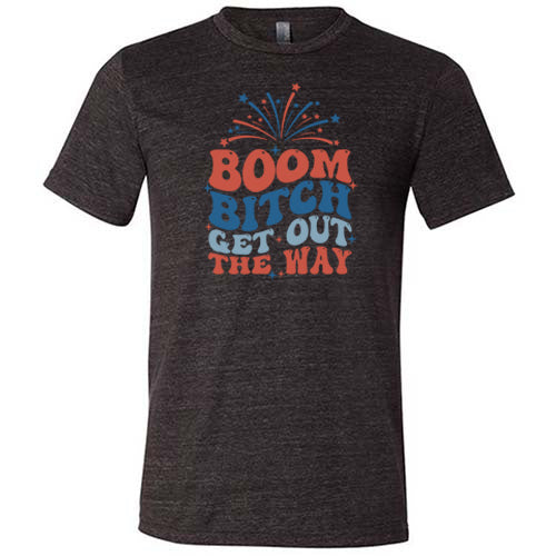 Boom Bitch Get Out The Way Unisex Shirt
