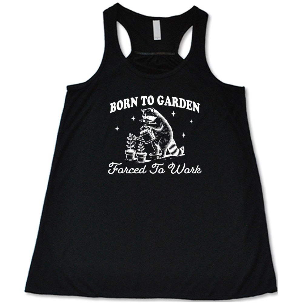 Black colored flowy tank with a gardening raccoon graphic on it that says "Born to Garden, Forced to Work"