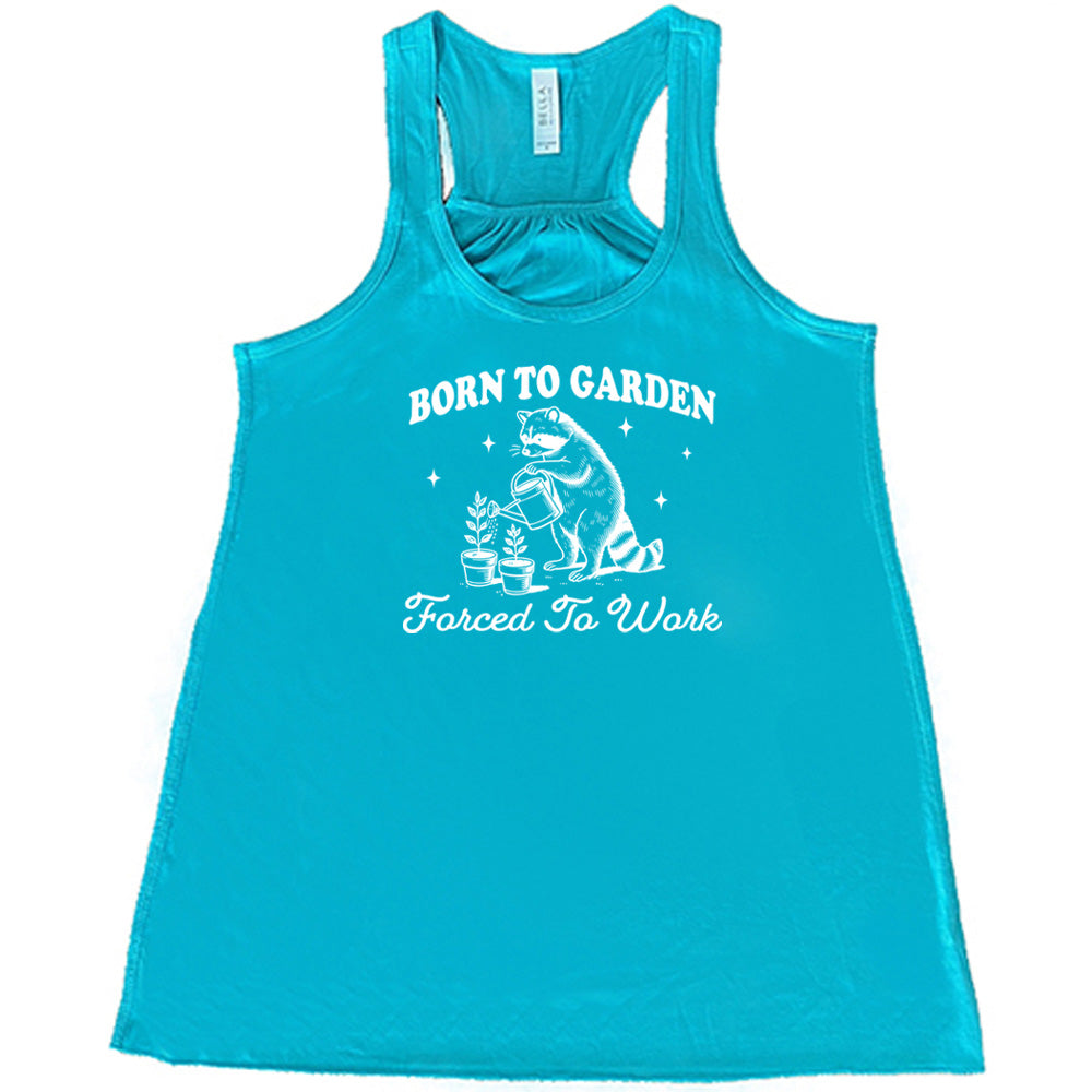 Teal colored flowy tank with a gardening raccoon graphic on it that says "Born to Garden, Forced to Work"