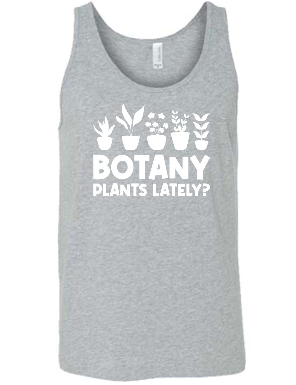 grey unisex tank with the words "Botany plants lately?" under the graphic of a line of five houseplants