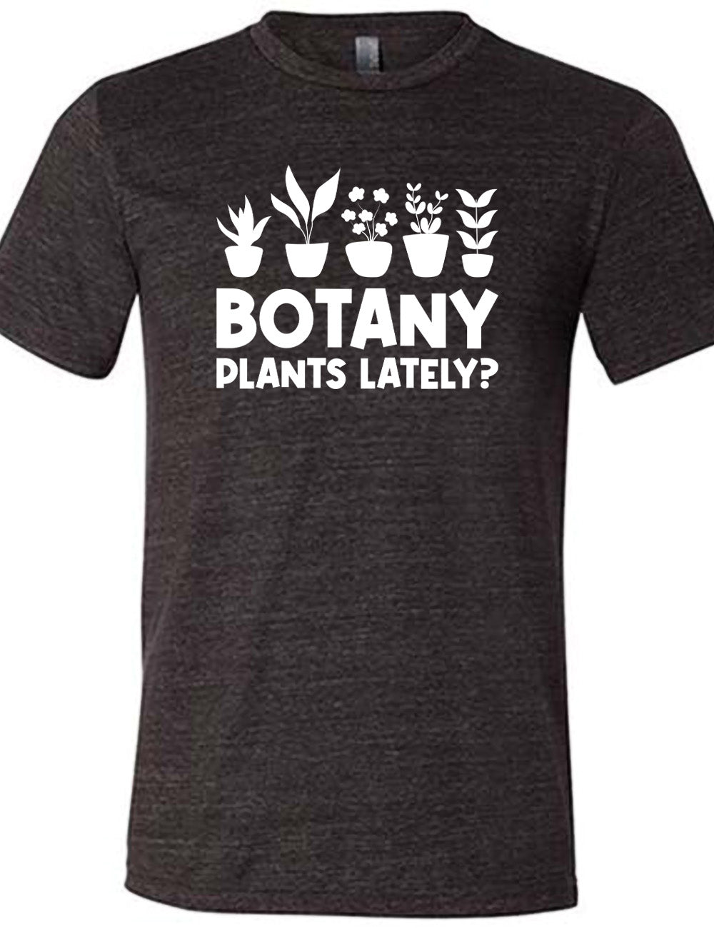 black unisex tee with the words "Botany plants lately?" under the graphic of a line of five houseplants