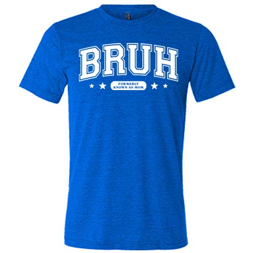blue unisex shirt with the quote "Bruh Formerly Known As Mom" on it in white