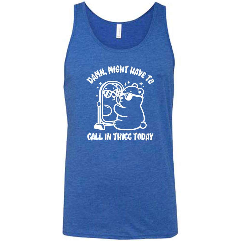 blue shirt with the text "Damn Might Have To Call In Thicc Today" on it