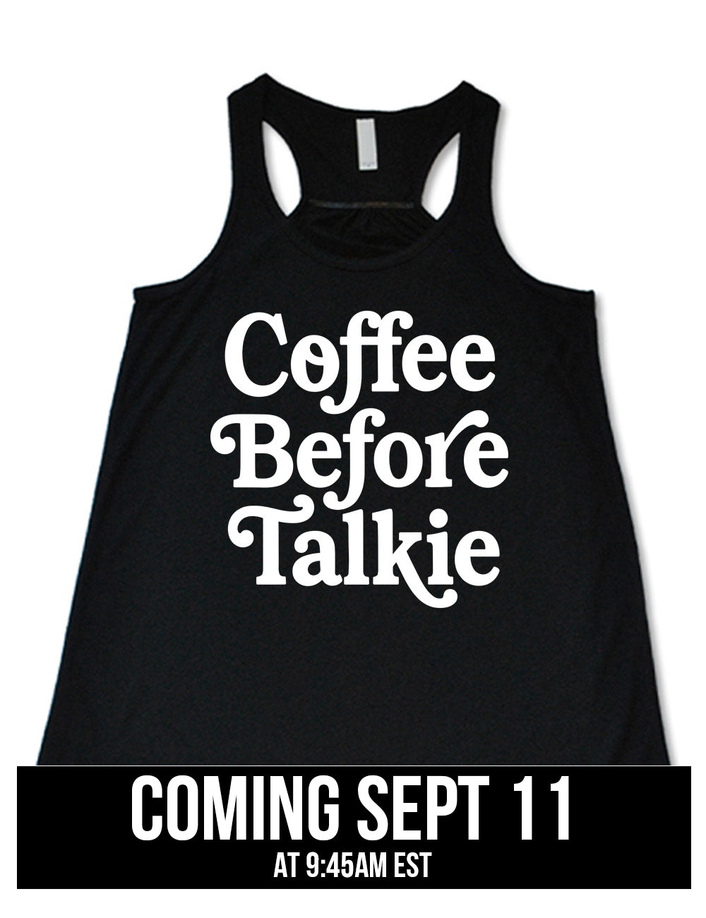 black flowy racerback tank with words on it saying "coffee before talkie", coming September 11th