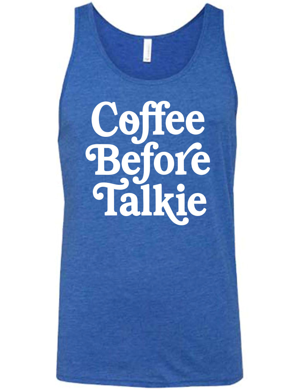 blue unisex tank with words on it saying "coffee before talkie"