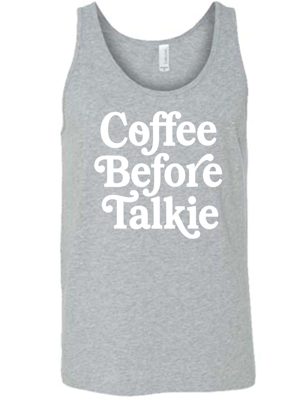 grey unisex tank with words on it saying "coffee before talkie"
