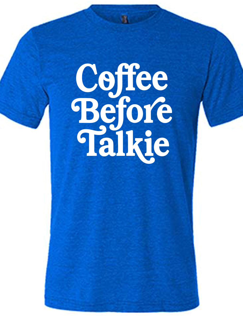 blue unisex tee with words on it saying "coffee before talkie"
