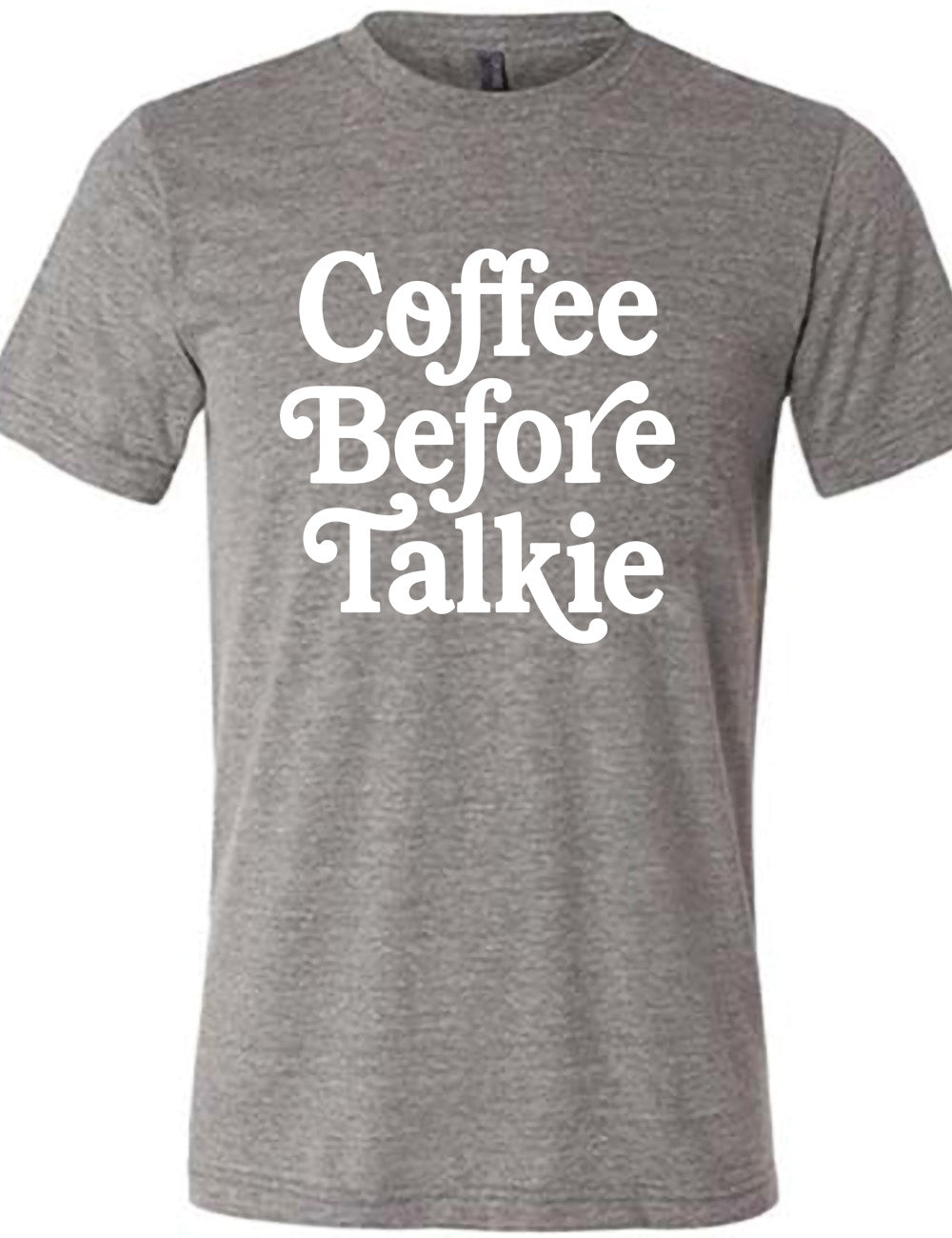 grey unisex tee with words on it saying "coffee before talkie"