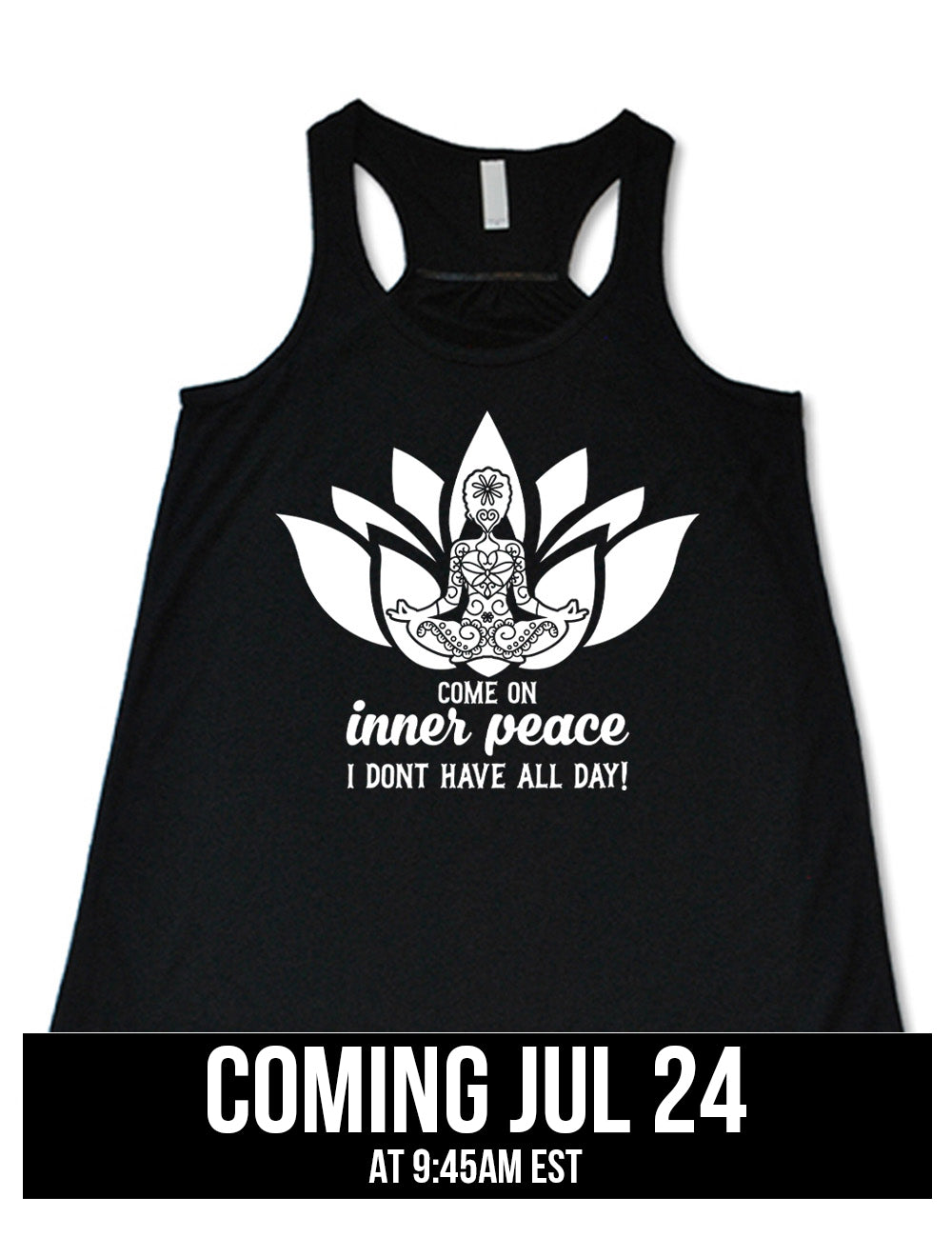 black flowy racerback tank with the graphic of a patterned person's silhouette doing a seated yoga pose, sitting in a lotus shape, with the words underneath saying "come on inner peace I don't have all day!" coming july 24