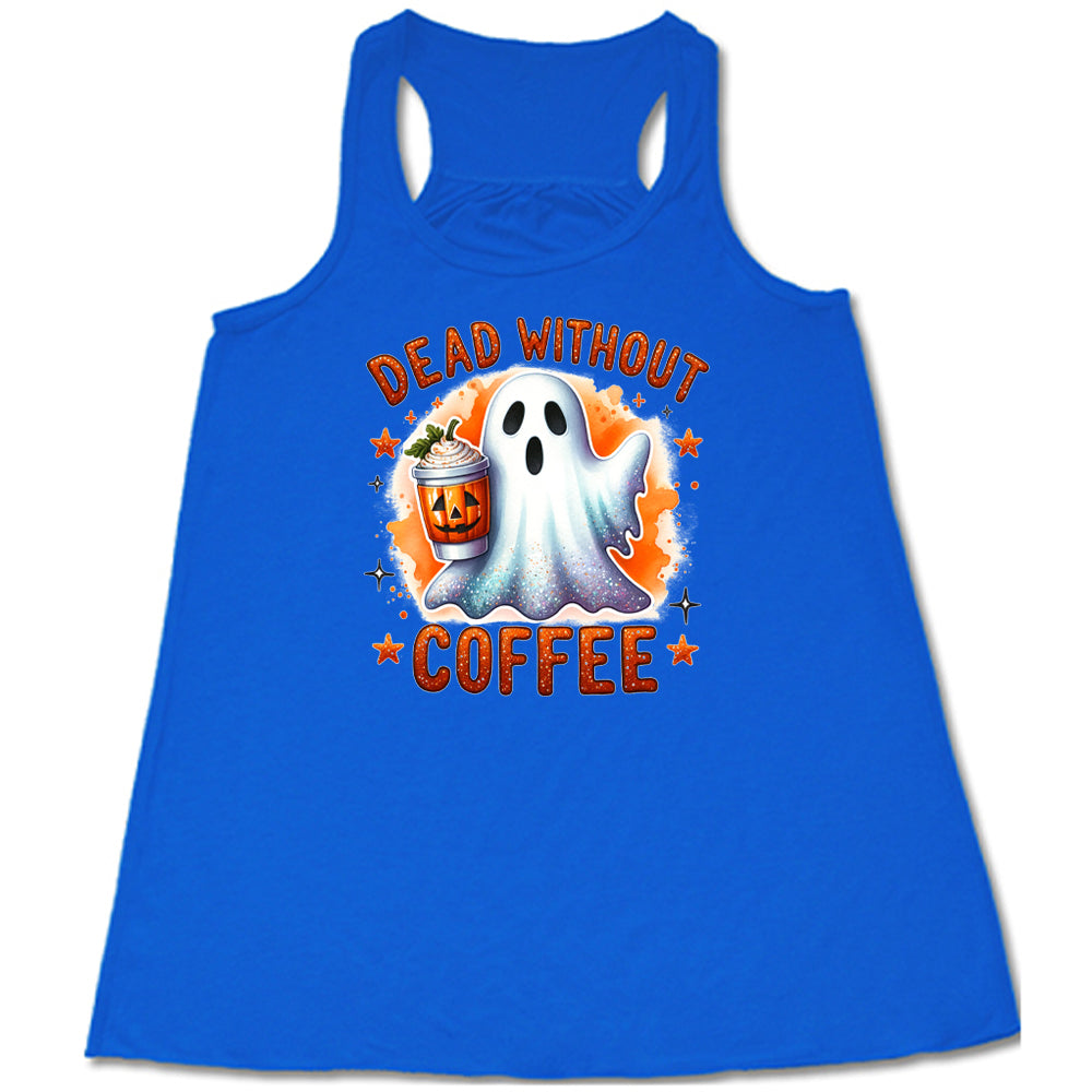 blue shirt with the text "dead without coffee" on it