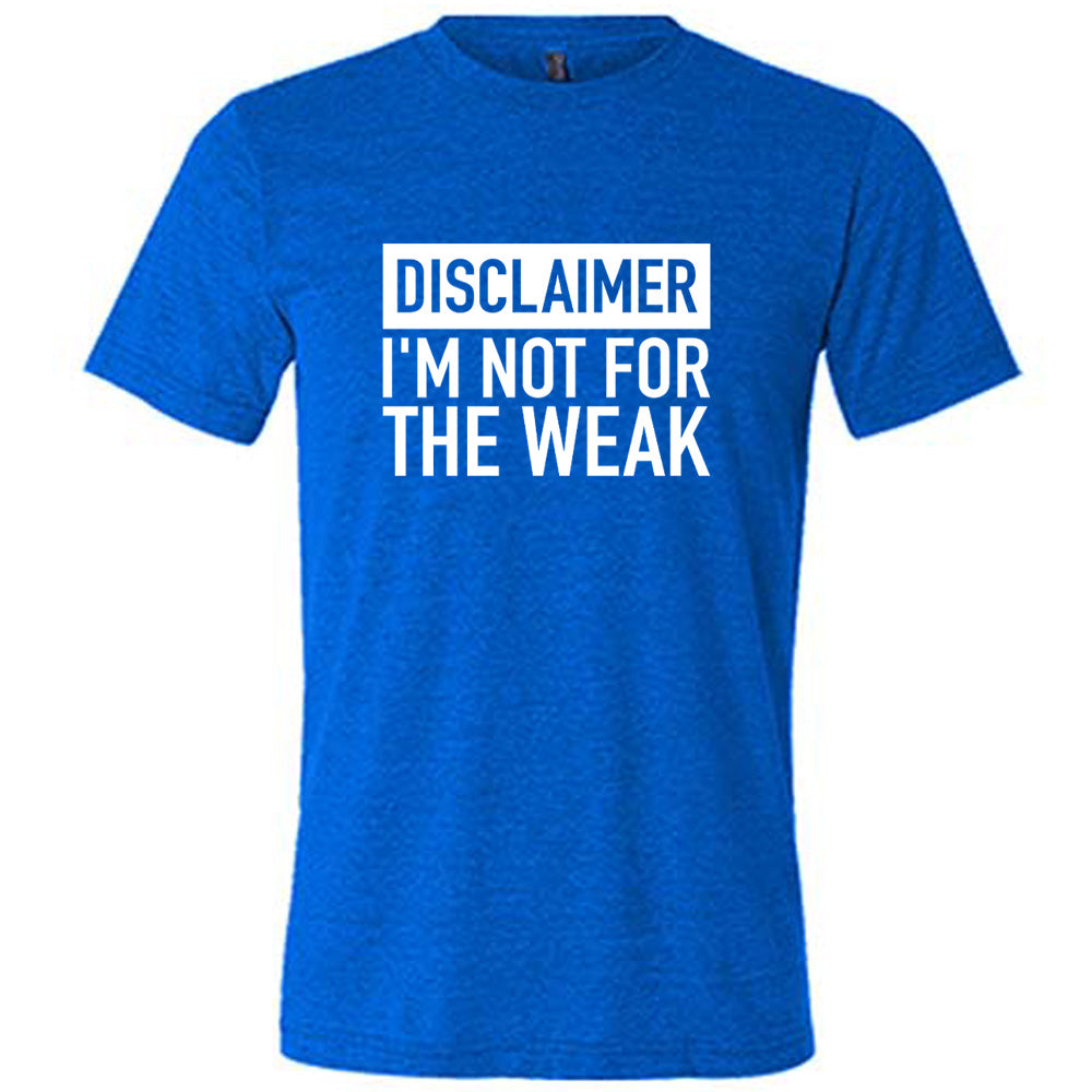Blue colored shirt that says "Disclaimer: Im Not For the Weak"