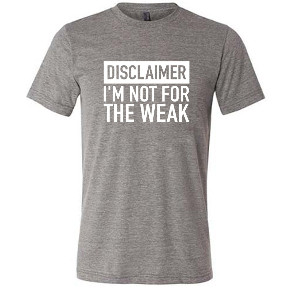 Grey colored shirt that says "Disclaimer: Im Not For the Weak"