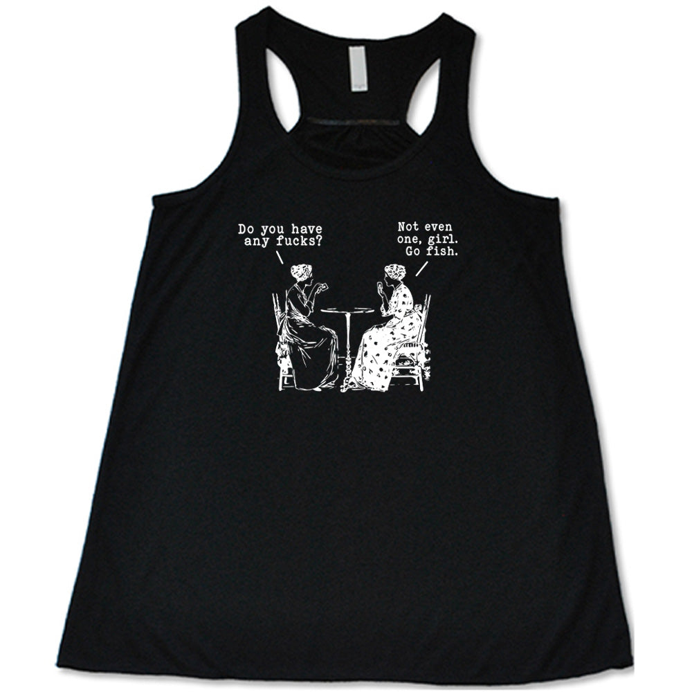 black shirt with the text "Do You Have Any Fucks? Not Even One, Girl. Go Fish" on it