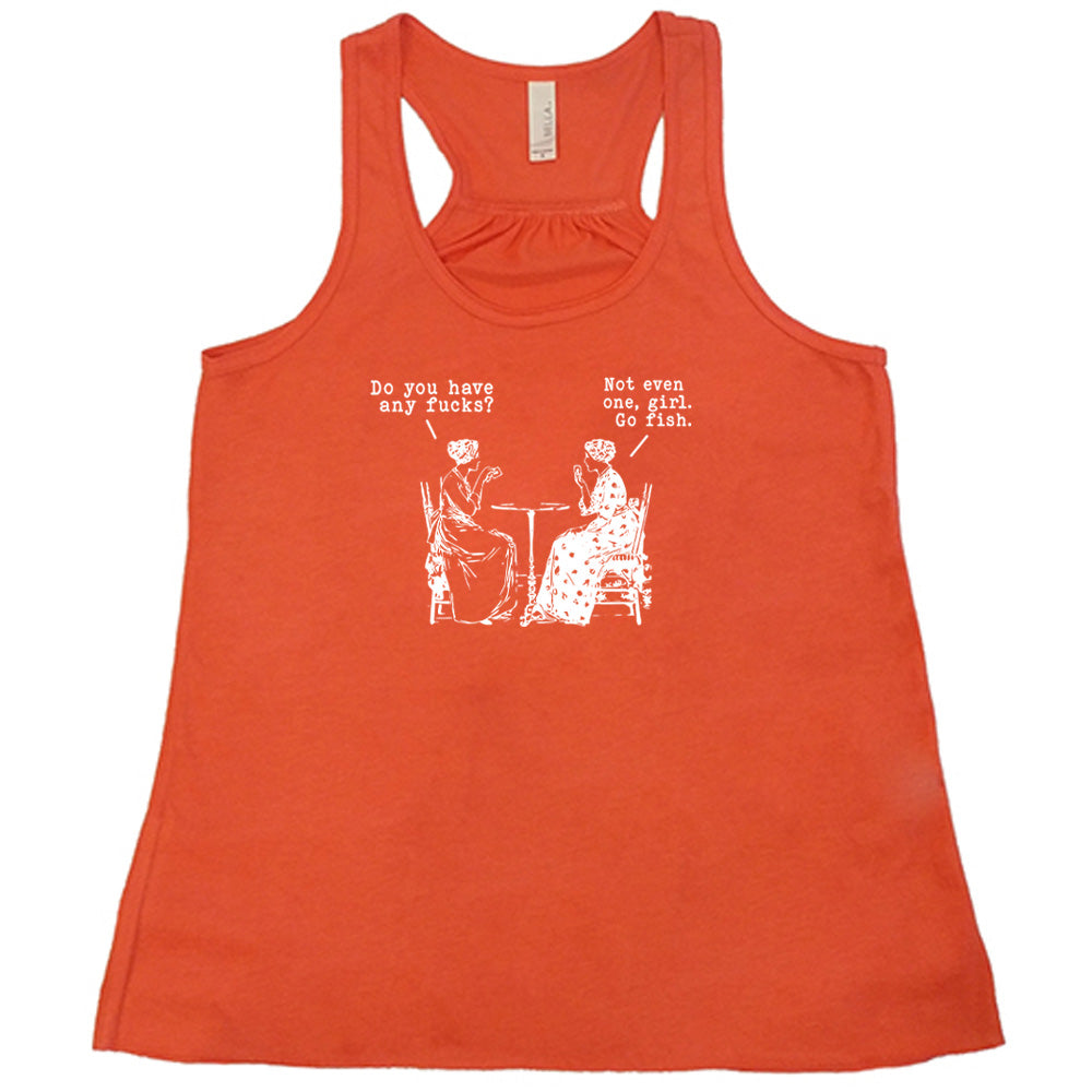 orange shirt with the text "Do You Have Any Fucks? Not Even One, Girl. Go Fish" on it