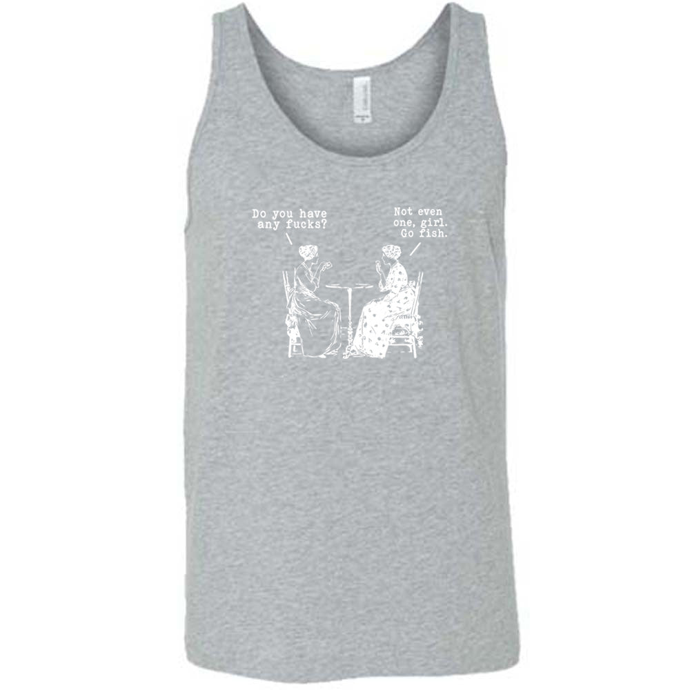 grey shirt with the text "Do You Have Any Fucks? Not Even One, Girl. Go Fish" on it