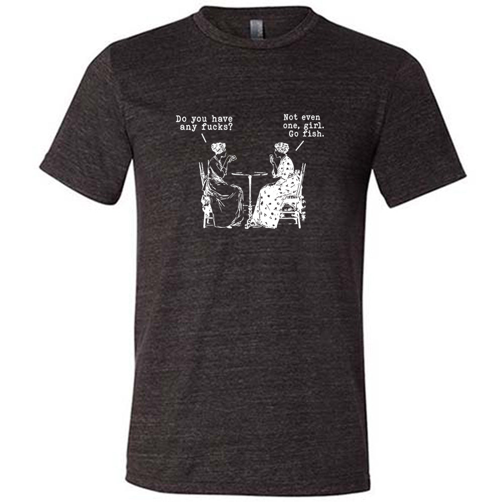 black shirt with the text "Do You Have Any Fucks? Not Even One, Girl. Go Fish" on it