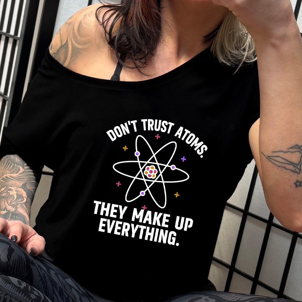 shirt with atom graphic on it that says "Don't Trust Atoms. They Make Up Everything."