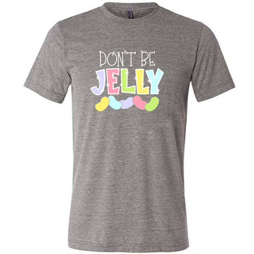 Grey colored shirt with a jelly bean graphic on it that says "Don't Be Jelly"