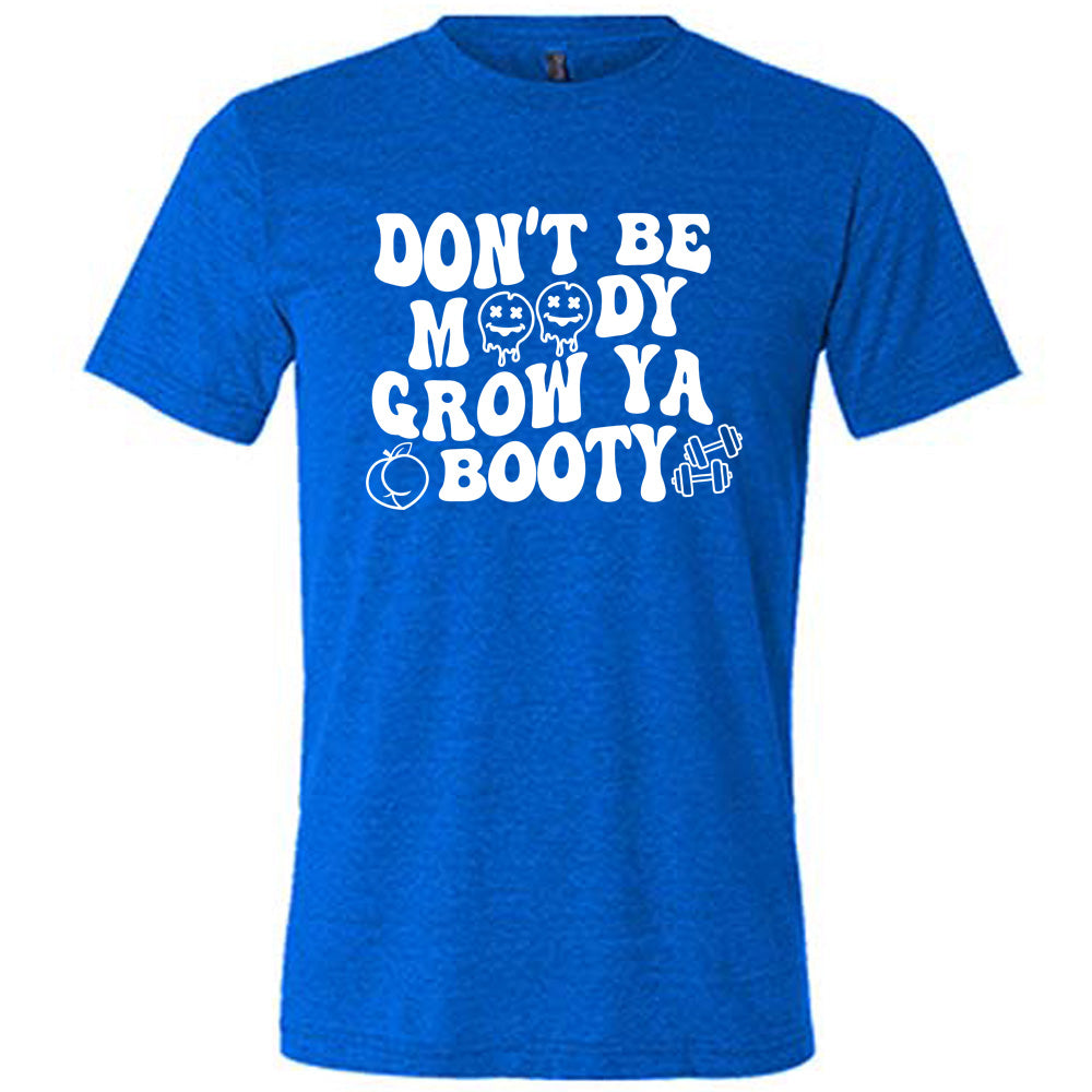 Blue Unisex Tee with Don't Be Moody Grow Ya Booty in white lettering, the o's are emojis, and there's a peach and two barbells