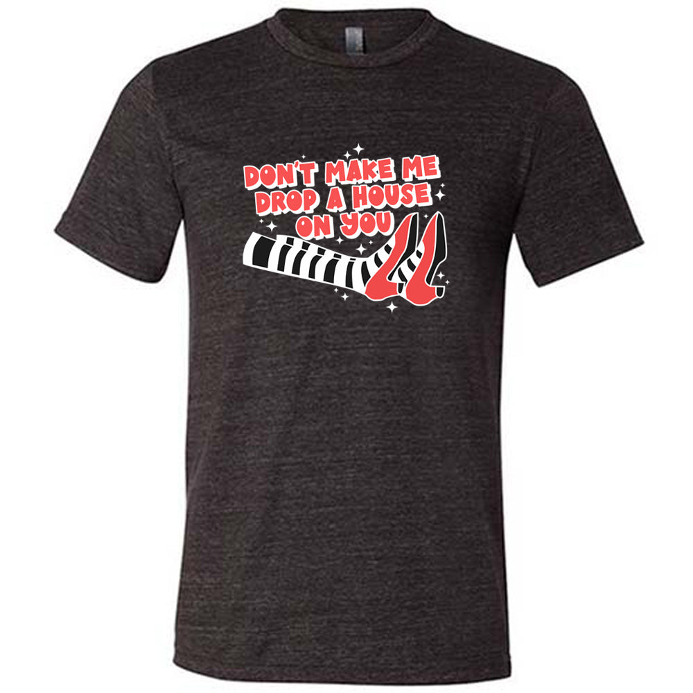 black shirt with the text "Don't Make Me Drop A House On You" on it