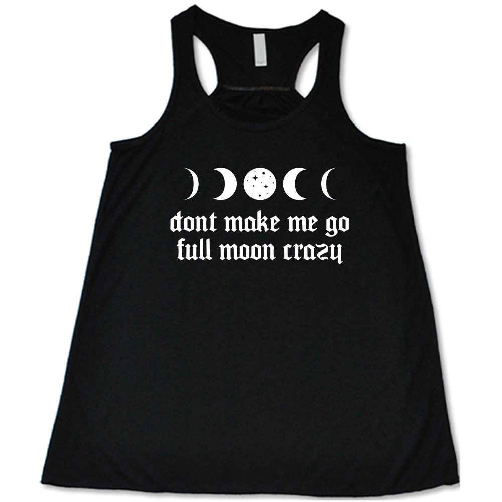 Black colored flowy tank with a moon cycles graphic on it that says "Don't Make Me Go Full Moon Crazy"
