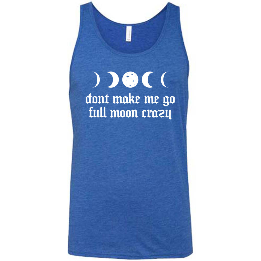 Blue colored tank with a moon cycles graphic on it that says "Don't Make Me Go Full Moon Crazy"