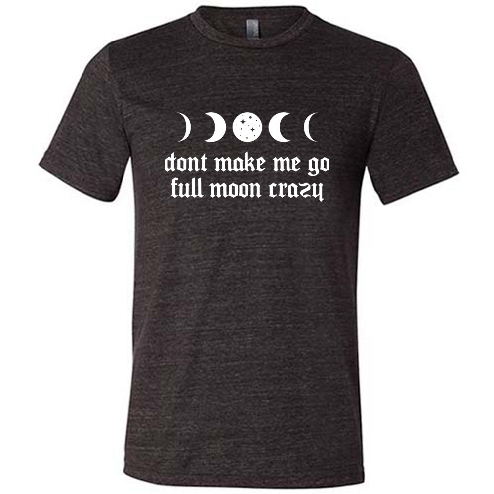 Black colored shirt with a moon cycles graphic on it that says "Don't Make Me Go Full Moon Crazy"
