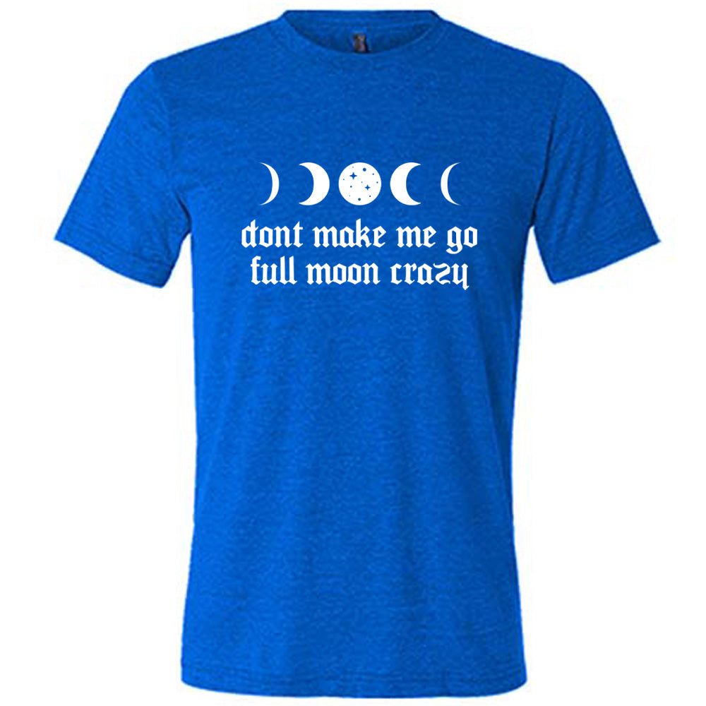 Blue colored shirt with a moon cycles graphic on it that says "Don't Make Me Go Full Moon Crazy"