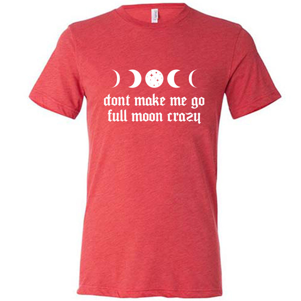 Red colored shirt with a moon cycles graphic on it that says "Don't Make Me Go Full Moon Crazy"
