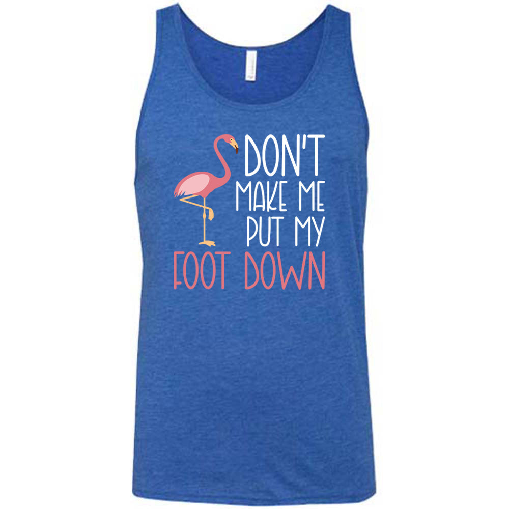blue unisex tank with the words "don't make me put my foot down" on it, with the graphic of a flamingo next to the words, with its foot raised