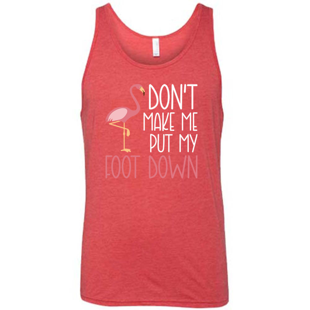 red unisex tank with the words "don't make me put my foot down" on it, with the graphic of a flamingo next to the words, with its foot raised