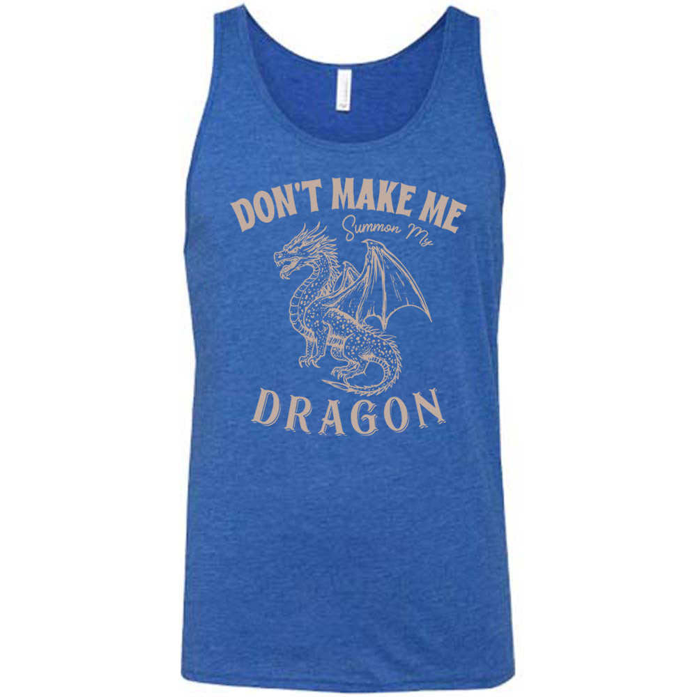 blue unisex tank with the words "don't make me summon my dragon" on it, surrounding the graphic of a fierce-looking dragon