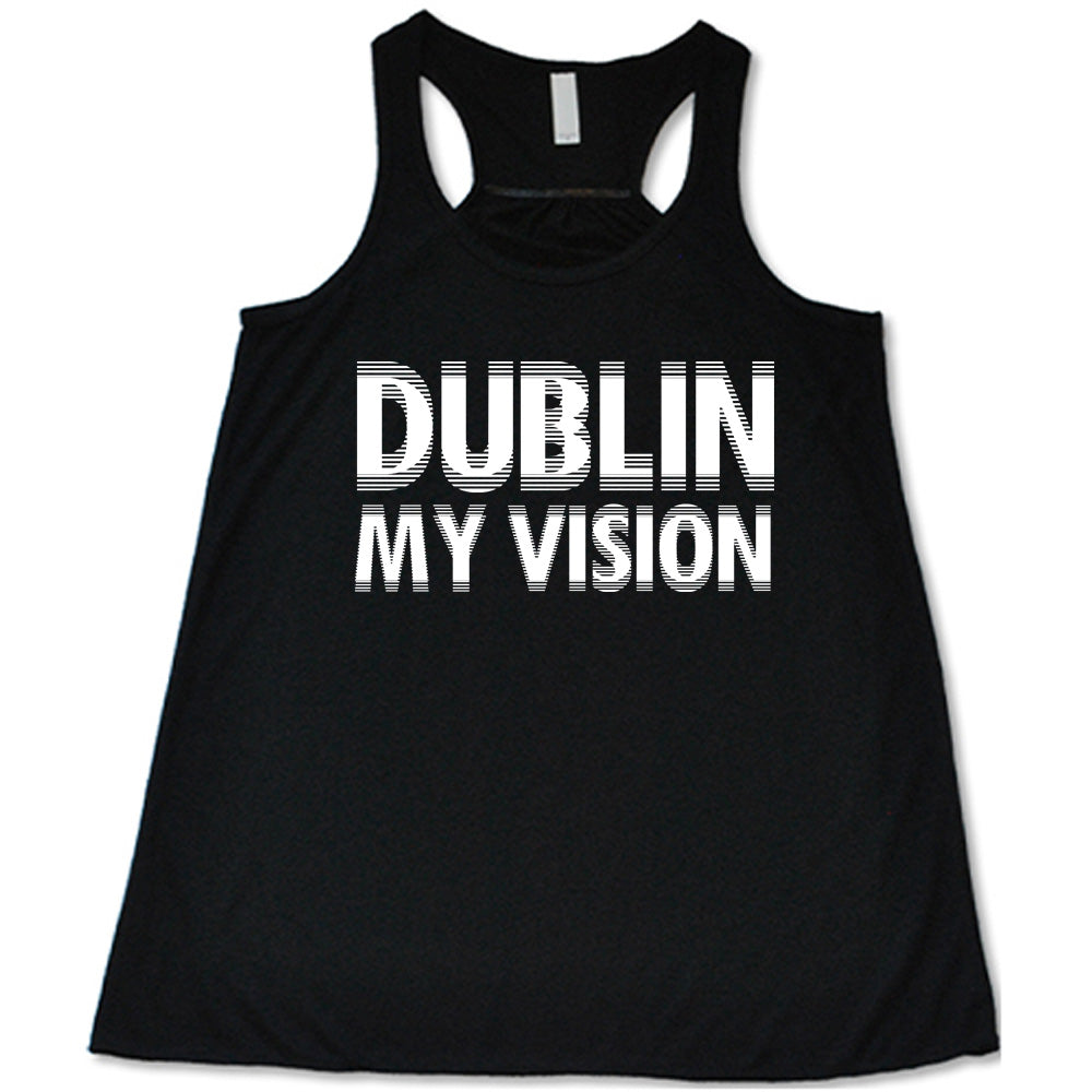 black flowy tank with the words "dublin my vision" on it, displayed in a way to cause the optical illusion of blurred, doubled vision