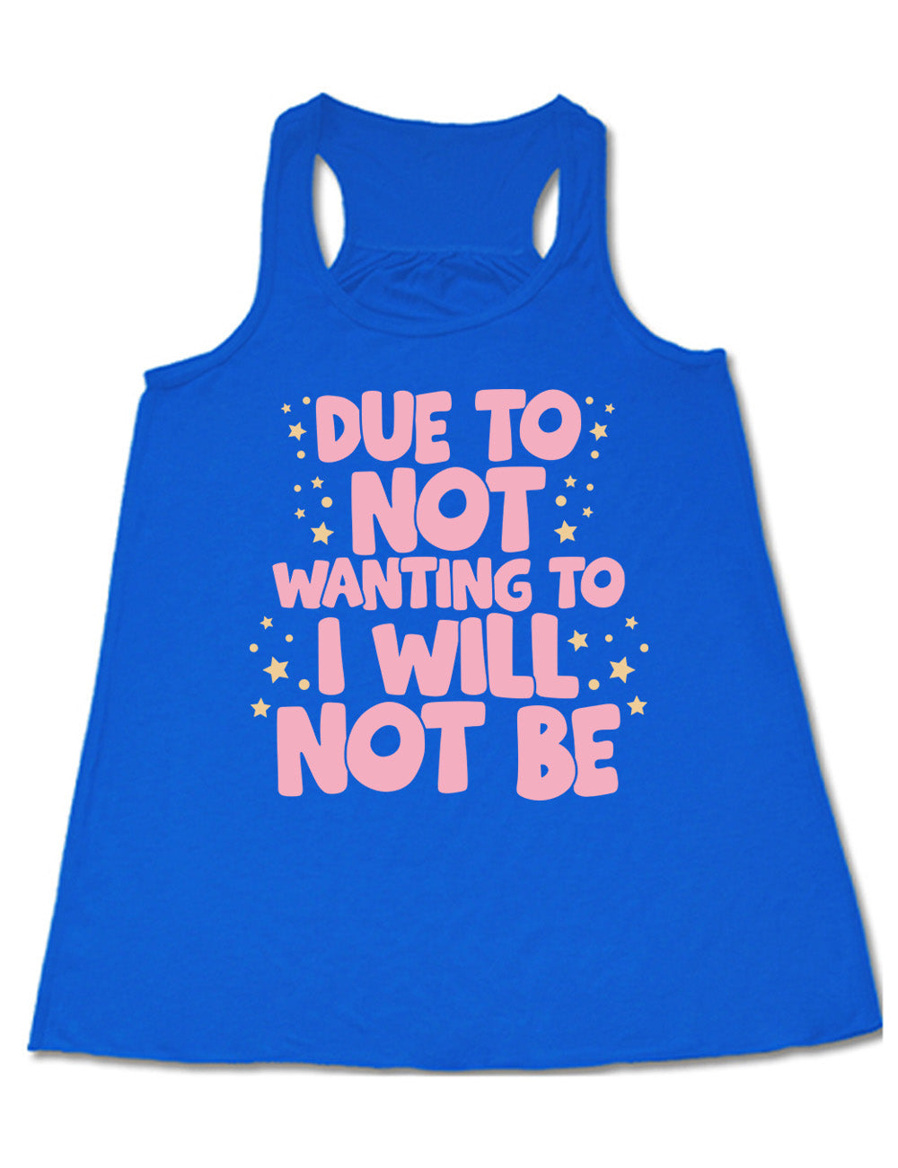 blue flowy racerback tank with the wording saying "due to not wanting to I will not be" in thick font, with many star and dot graphics around it