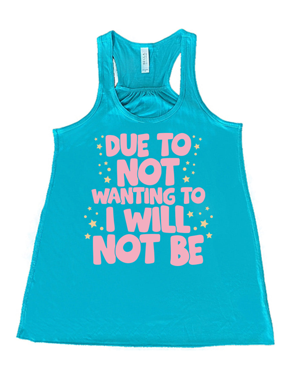 teal flowy racerback tank with the wording saying "due to not wanting to I will not be" in thick font, with many star and dot graphics around it